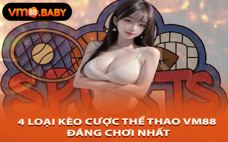 4 Loại Kèo Cược Thể Thao VM88 Đáng Chơi Nhất
