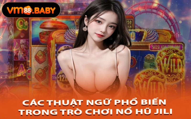 Các Thuật Ngữ Phổ Biến Trong Trò Chơi Nổ Hũ Jili
