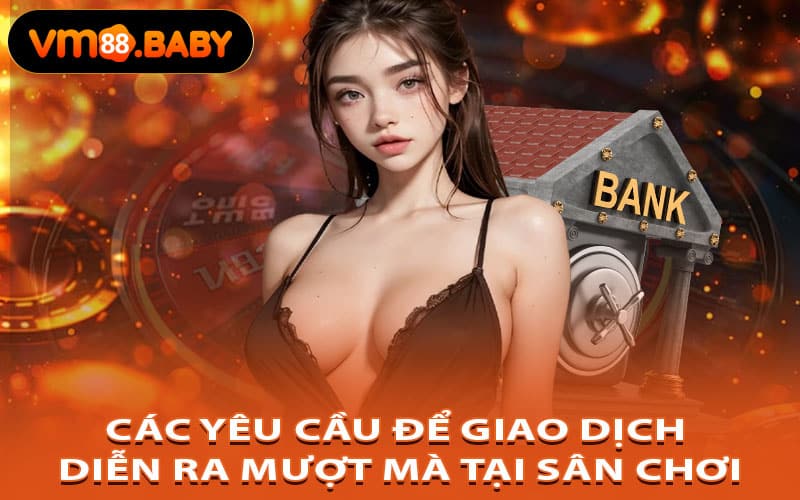 Các Yêu Cầu Để Giao Dịch Diễn Ra Mượt Mà Tại Sân Chơi