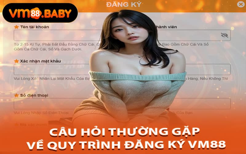 Câu Hỏi Thường Gặp – Giải Thích Chi Tiết Về Quy Trình Đăng Ký VM88