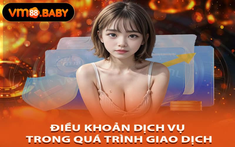 Điều Khoản Dịch Vụ Trong Quá Trình Giao Dịch