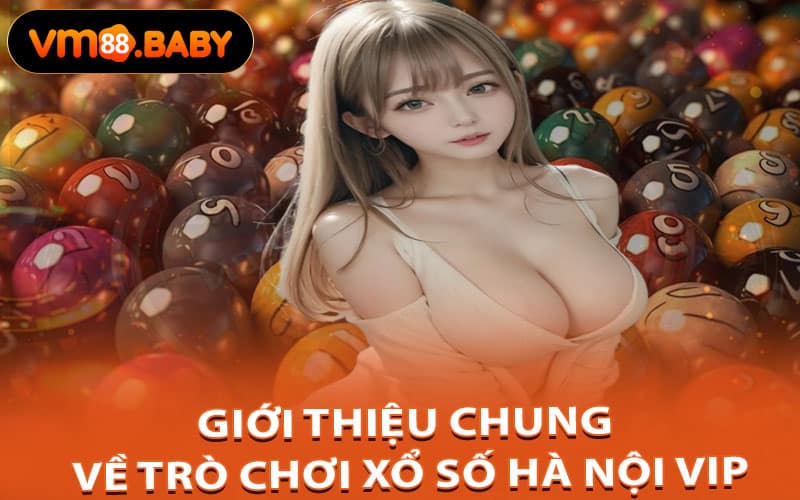 Giới Thiệu Chung Về Trò Chơi Xổ Số Hà Nội Vip