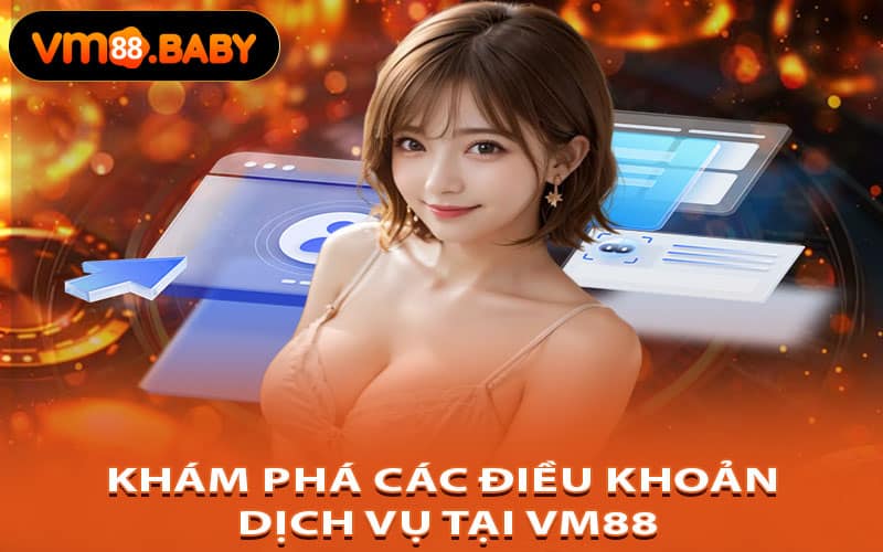 Khám Phá Các Điều Khoản Dịch Vụ Tại Vm88