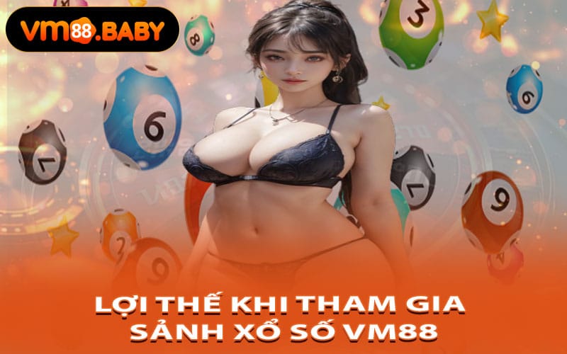 Lợi Thế Khi Tham Gia Sảnh Xổ Số VM88
