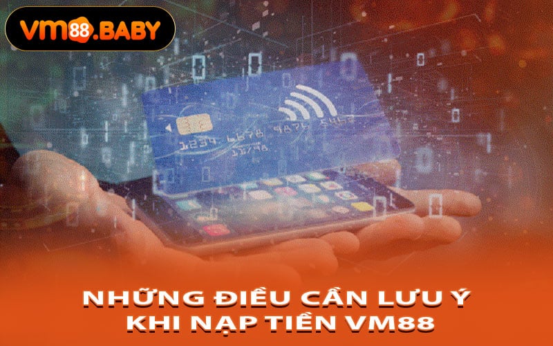 Những Điều Cần Lưu Ý Khi Nạp Tiền VM88