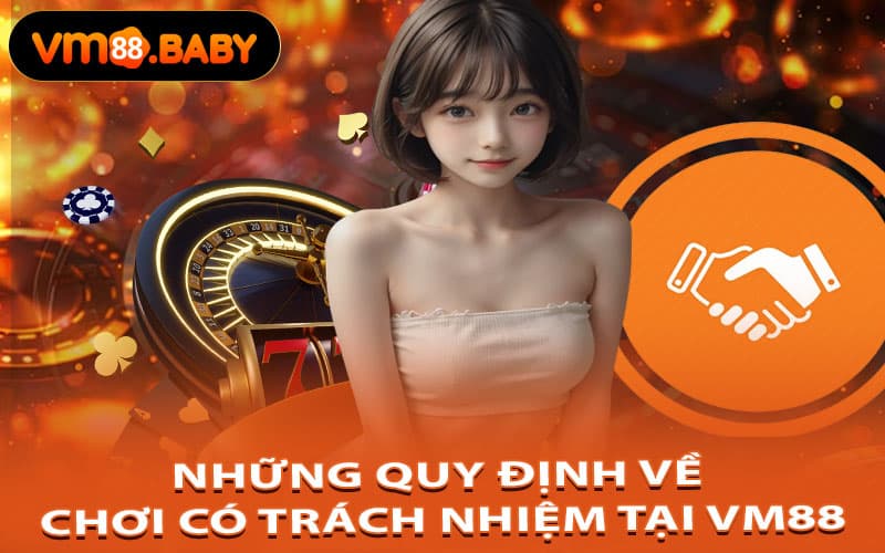Những Quy Định Về Chơi Có Trách Nhiệm Tại VM88