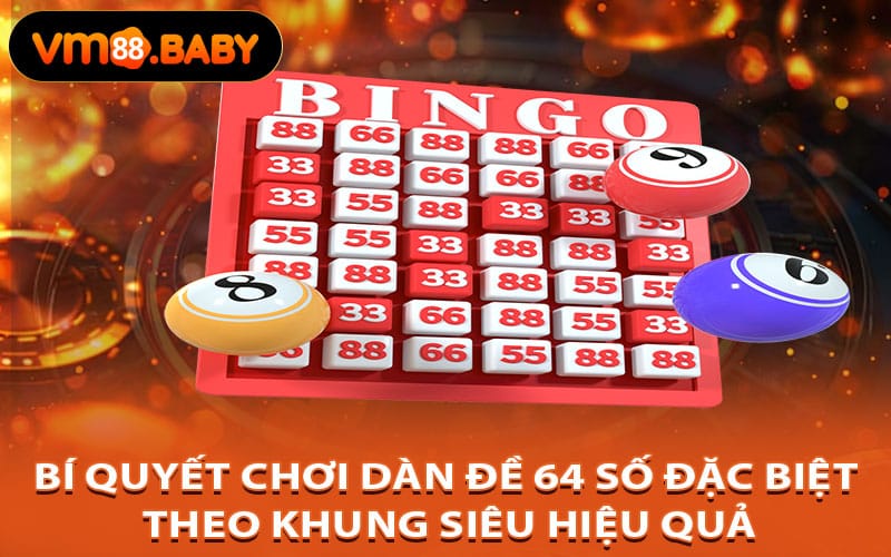 Bí quyết chơi dàn đề 64 số đặc biệt theo khung siêu hiệu quả