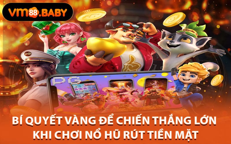 Bí quyết vàng để chiến thắng lớn khi chơi nổ hũ rút tiền mặt