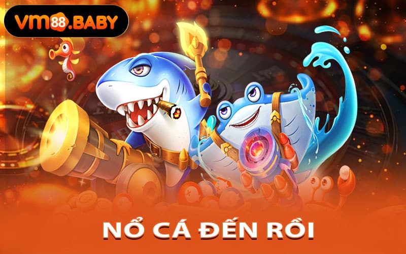 Nổ Cá Đến Rồi