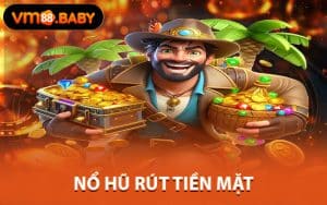 Nổ Hũ Rút Tiền Mặt