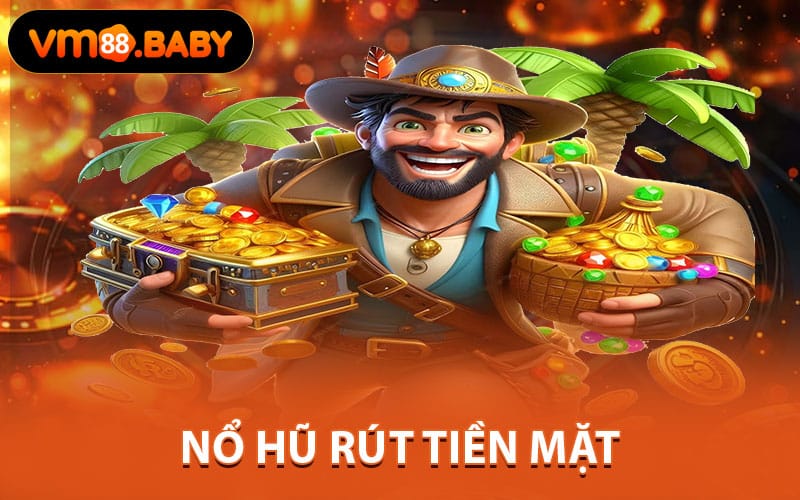 Nổ Hũ Rút Tiền Mặt
